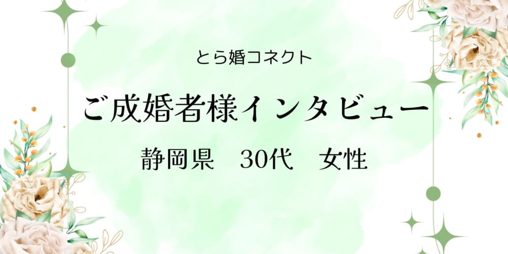 【ご成婚者様インタビュー＃29】静岡県　30代　女性