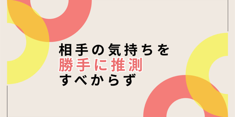相手の気持ちを勝手に決めつける人は相手より自分のことが大事なだけ説
