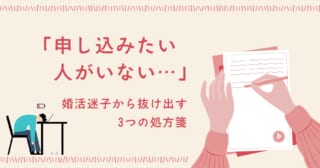 「申し込みたい人がいない…」婚活迷子から抜け出す3つの処方箋