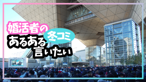 婚活者の冬コミあるある言いたい～♫