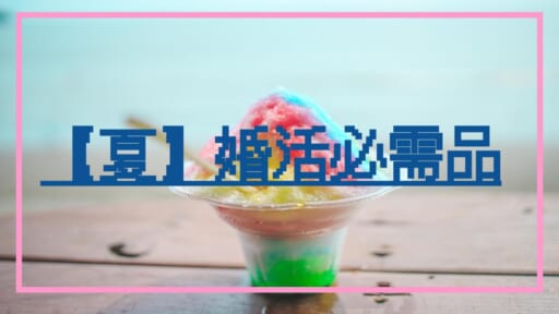 夏の婚活必需品！