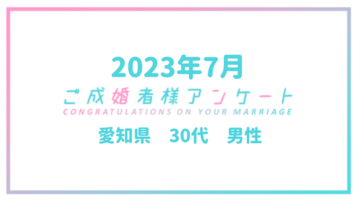 【ご成婚者様アンケート＃04】愛知県　30代　男性　