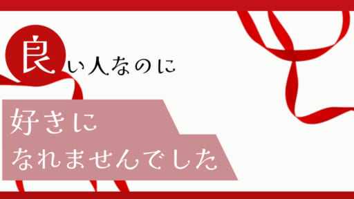 良い人だけど、好きになれませんでした。