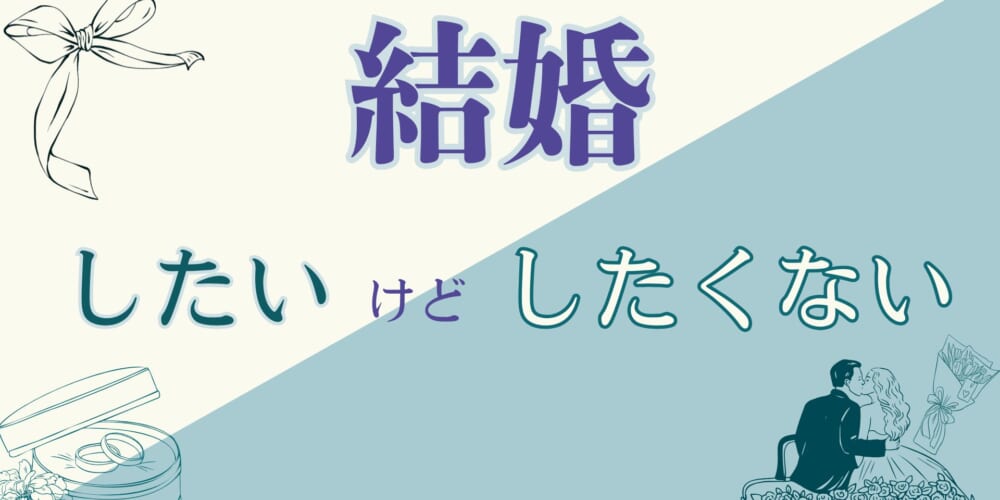 結婚したいけど結婚したくない気持ちとは？
