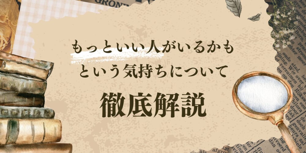 もっといい人がいるかも？と思ってしまう…